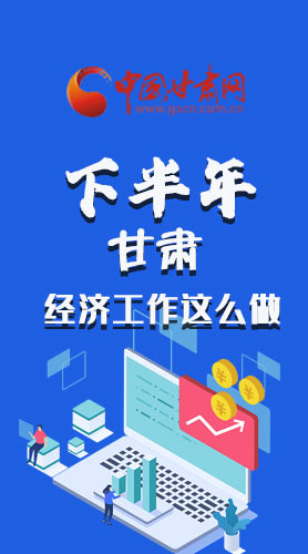 長圖|下半年甘肅經(jīng)濟(jì)工作怎么做？安排來了