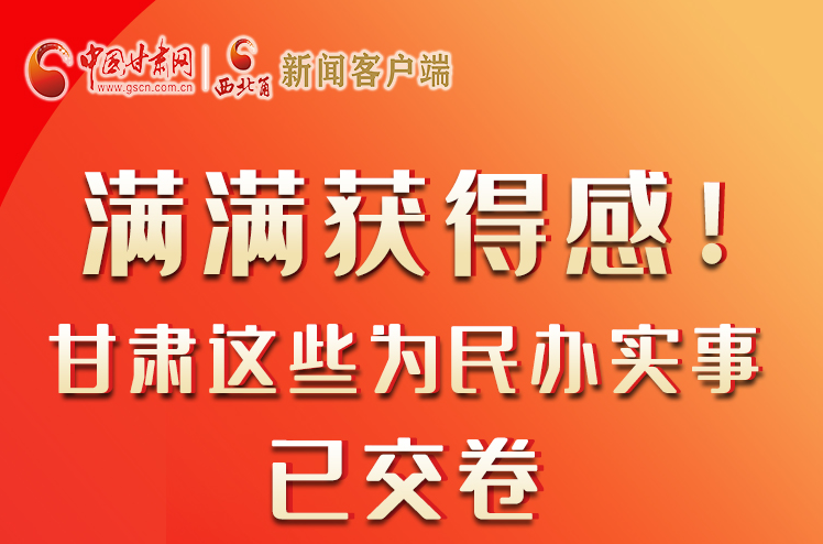 【聚焦2022甘肅兩會】滿滿獲得感！甘肅這些為民辦實事已交卷