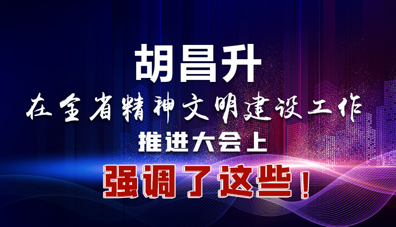 圖解|胡昌升在全省精神文明建設(shè)工作推進大會上強調(diào)了這些！