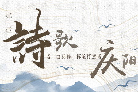 【萬(wàn)千氣象看甘肅】長(zhǎng)圖|賦一卷詩(shī)歌，譜一曲韻觴，揮筆抒意話慶陽(yáng)