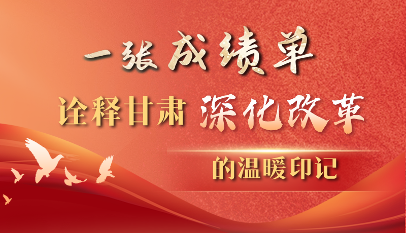 長圖|一張成績單 詮釋甘肅深化改革的溫暖印記
