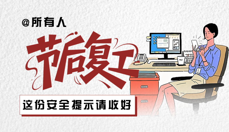 圖解|@所有人：節(jié)后復(fù)工，這份安全提示請(qǐng)收好